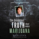 The Dangerous Truth about Today's Marijuana - eAudiobook