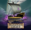 Heroes of Time Legends: Murdoch's Choice - eAudiobook