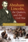 Abraham Lincoln, the Quakers, and the Civil War : "A Trial of Principle and Faith" - eBook