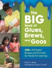 The BIG Book of Glues, Brews, and Goos : 500+ Kid-Tested Recipes and Formulas for Hands-On Learning - eBook
