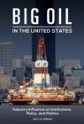 Big Oil in the United States : Industry Influence on Institutions, Policy, and Politics - eBook