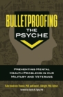 Bulletproofing the Psyche : Preventing Mental Health Problems in Our Military and Veterans - eBook