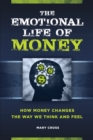 The Emotional Life of Money : How Money Changes the Way We Think and Feel - eBook
