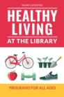 Healthy Living at the Library : Programs for All Ages - eBook