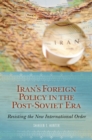 Iran's Foreign Policy in the Post-Soviet Era : Resisting the New International Order - eBook