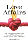 Love Affairs : The Therapeutic Guide to Sound Thinking and Smart Moves after Infidelity - eBook