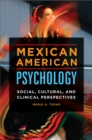 Mexican American Psychology : Social, Cultural, and Clinical Perspectives - eBook