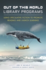 Out of This World Library Programs : Using Speculative Fiction to Promote Reading and Launch Learning - eBook