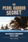 The Pearl Harbor Secret : Why Roosevelt Undermined the U.S. Navy - eBook