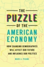 The Puzzle of the American Economy : How Changing Demographics Will Affect Our Future and Influence Our Politics - eBook