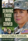 Serving Those Who Served : Librarian's Guide to Working with Veteran and Military Communities - eBook