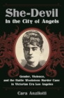 She-Devil in the City of Angels : Gender, Violence, and the Hattie Woolsteen Murder Case in Victorian Era Los Angeles - eBook