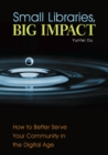 Small Libraries, Big Impact : How to Better Serve Your Community in the Digital Age - eBook