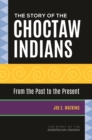The Story of the Choctaw Indians : From the Past to the Present - eBook