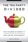 The Tea Party Divided : The Hidden Diversity of a Maturing Movement - eBook