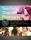 Teaching Digital Photography : The Ultimate Guide to 'Tween and Teen Learning - eBook