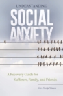 Understanding Social Anxiety : A Recovery Guide for Sufferers, Family, and Friends - eBook