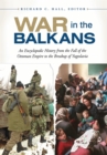 War in the Balkans : An Encyclopedic History from the Fall of the Ottoman Empire to the Breakup of Yugoslavia - eBook