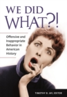 We Did What?! : Offensive and Inappropriate Behavior in American History - eBook