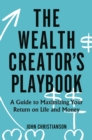 The Wealth Creator's Playbook : A Guide to Maximizing Your Return on Life and Money - eBook