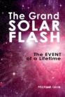 The Grand Solar Flash : The Event of a Lifetime - eBook