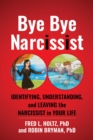Bye Bye Narcissist : Identifying, Understanding, and Leaving the Narcissist in Your Life - eBook