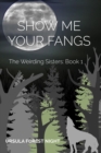 SHOW ME YOUR FANGS: The Weirding Sisters : Book 1 - eBook