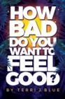 How Bad Do You Want To Feel Good? - eBook