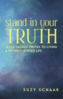 Stand In Your Truth : Seven Sacred Truths to Living a Divinely Guided Life - eBook