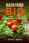 Backyard Big : Growing Food in Your Backyard - eBook