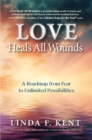 Love Heals All Wounds : A Roadmap from Fear to Unlimited Possibilities - eBook