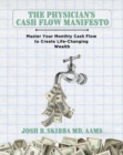 The Physician's Cash Flow Manifesto : Master Your Monthly Cash Flow to Create Life-Changing Wealth - eBook