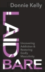 Laid Bare : Uncovering Addiction and Restoring Godly Masculinity - eBook