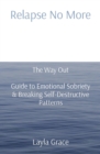 Relapse No More : The Way Out   Guide to Emotional Sobriety & Breaking Self-Destructive Patterns - eBook