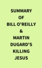 Summary of Bill O'Reilly & Martin Dugard's Killing Jesus - eBook