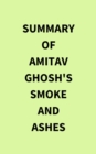 Summary of Amitav Ghosh's Smoke and Ashes - eBook