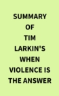 Summary of Tim Larkin's When Violence Is the Answer - eBook