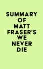 Summary of Matt Fraser's We Never Die - eBook