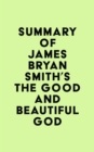 Summary of James Bryan Smith's The Good and Beautiful God - eBook