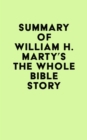 Summary of William H. Marty's The Whole Bible Story - eBook