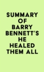 Summary of Barry Bennett's He Healed Them All - eBook