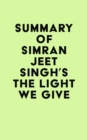 Summary of Simran Jeet Singh's The Light We Give - eBook