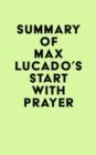 Summary of Max Lucado's Start with Prayer - eBook