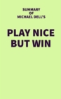 Summary of Michael Dell's Play Nice But Win - eBook