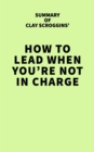 Summary of Clay Scroggins' How to Lead When You're Not in Charge - eBook