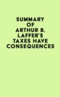 Summary of Arthur B. Laffer's Taxes Have Consequences - eBook