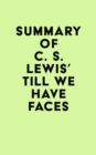 Summary of C. S. Lewis's Till We Have Faces - eBook