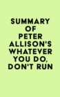 Summary of Peter Allison's Whatever You Do, Don't Run - eBook