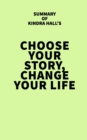 Summary of Kindra Hall's Choose Your Story, Change Your Life - eBook