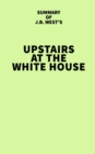 Summary of J.B. West's Upstairs at the White House - eBook